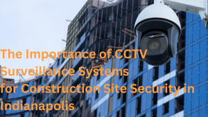 CCTV surveillance systems for construction site security
